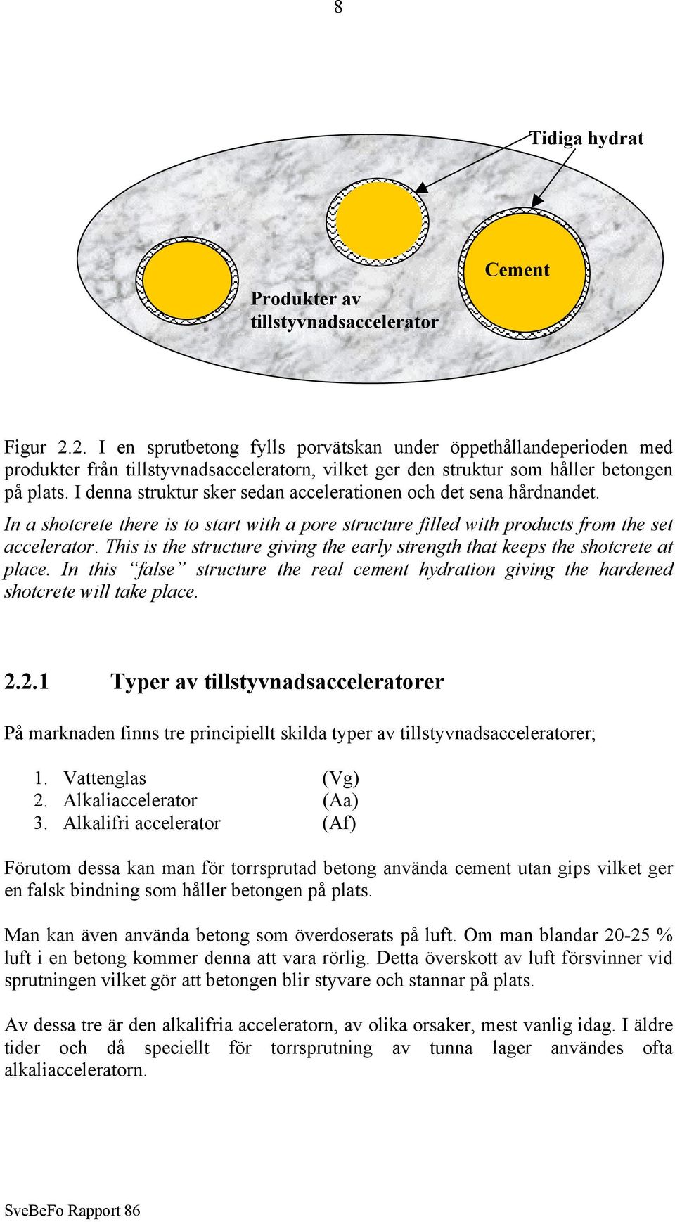 I denna struktur sker sedan accelerationen och det sena hårdnandet. In a shotcrete there is to start with a pore structure filled with products from the set accelerator.