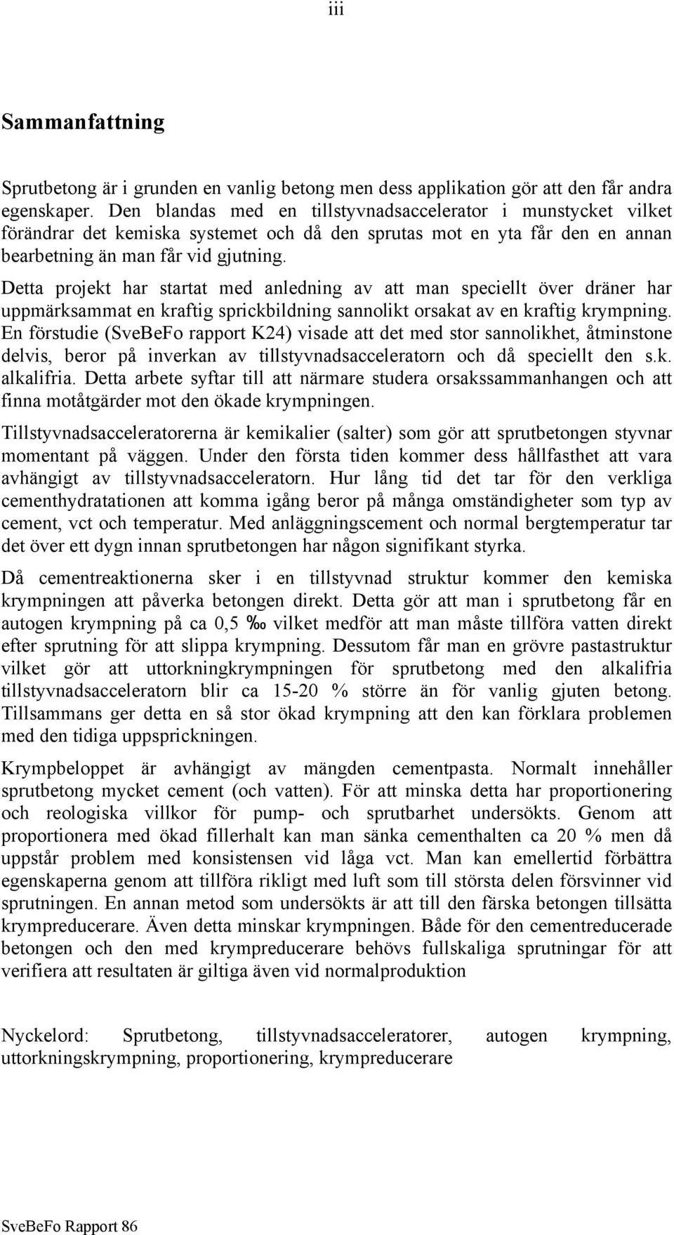 Detta projekt har startat med anledning av att man speciellt över dräner har uppmärksammat en kraftig sprickbildning sannolikt orsakat av en kraftig krympning.