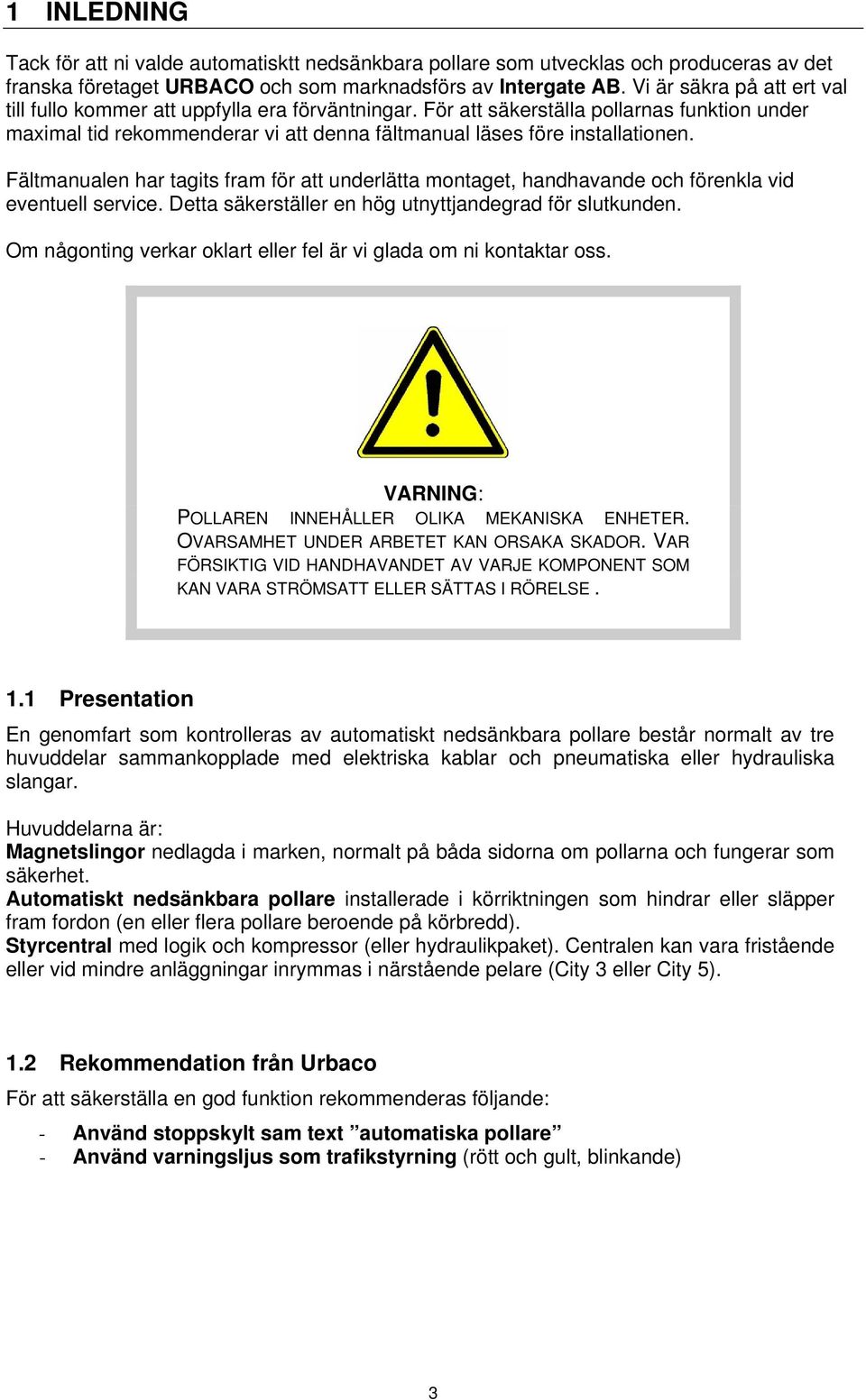 Fältmanualen har tagits fram för att underlätta montaget, handhavande och förenkla vid eventuell service. Detta säkerställer en hög utnyttjandegrad för slutkunden.