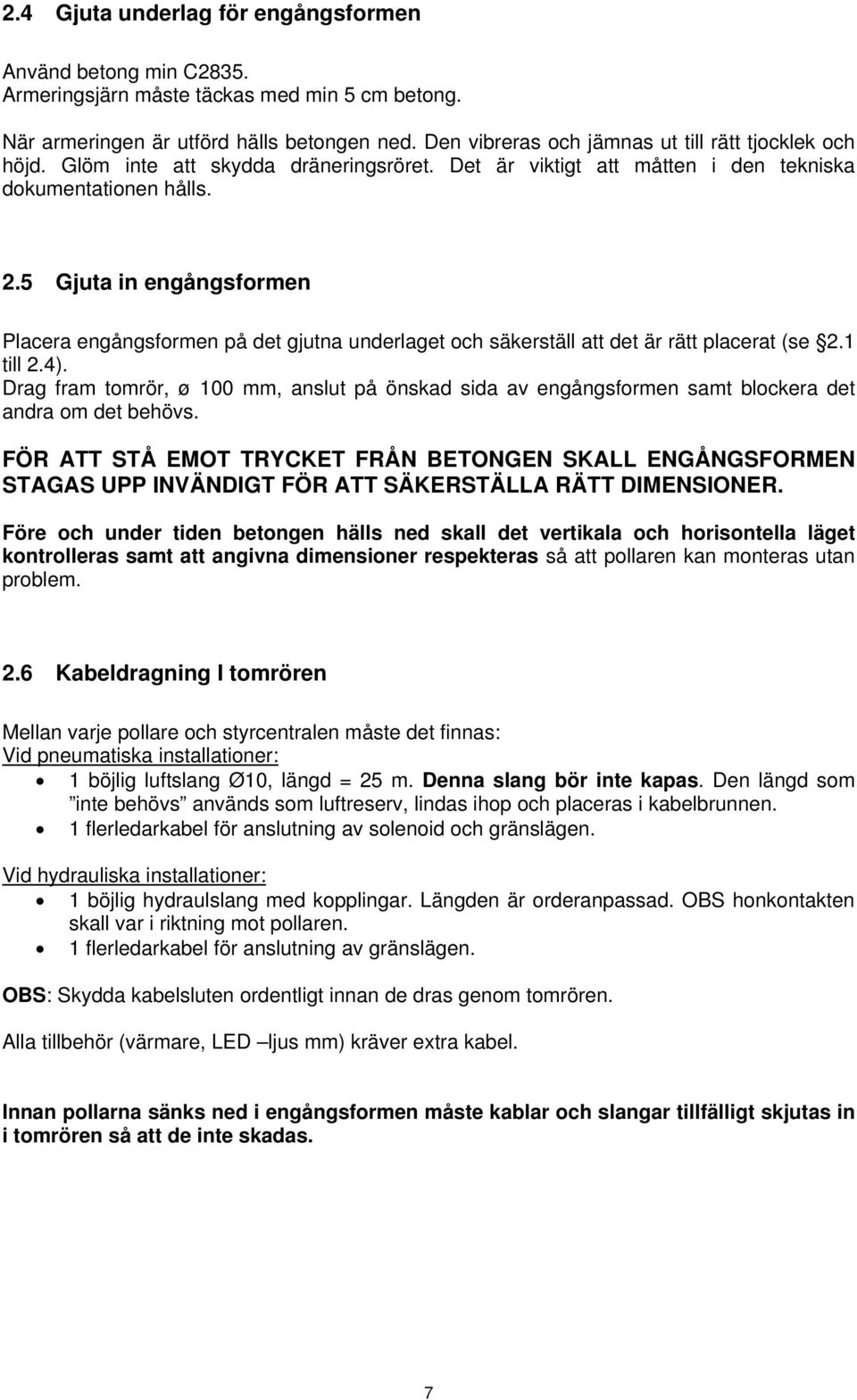 5 Gjuta in engångsformen Placera engångsformen på det gjutna underlaget och säkerställ att det är rätt placerat (se 2.1 till 2.4).