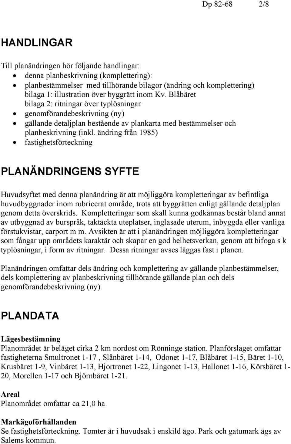 ändring från 1985) fastighetsförteckning PLANÄNDRINGENS SYFTE Huvudsyftet med denna planändring är att möjliggöra kompletteringar av befintliga huvudbyggnader inom rubricerat område, trots att