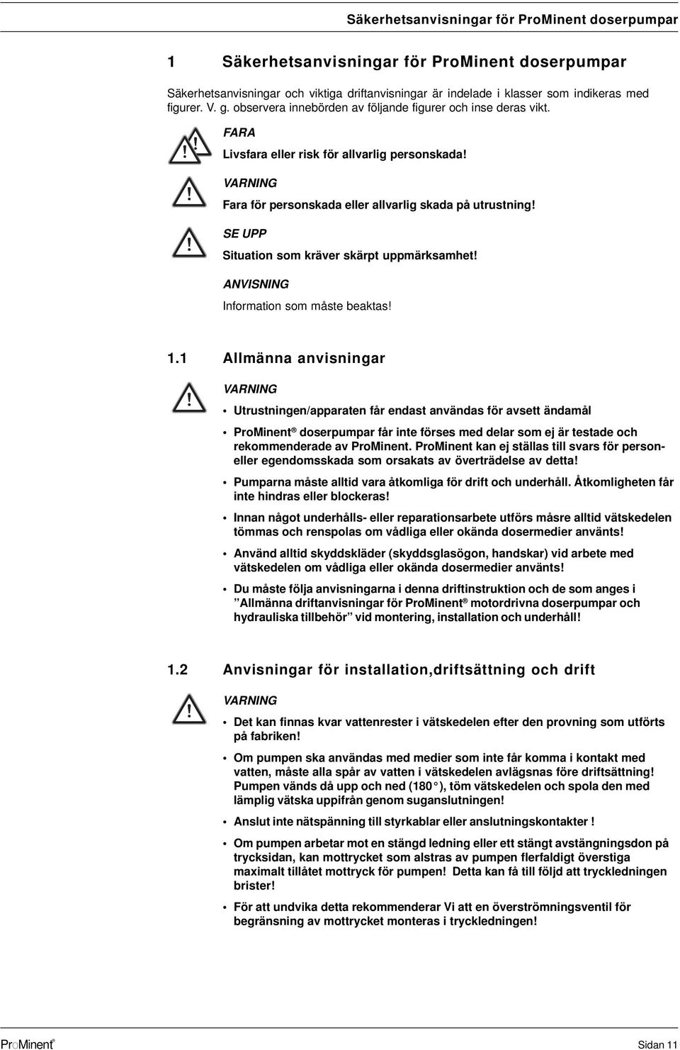 SE U Stuaton som kräver skärpt uppmärksamhet! ANVISNING Informaton som måste beaktas! 1.