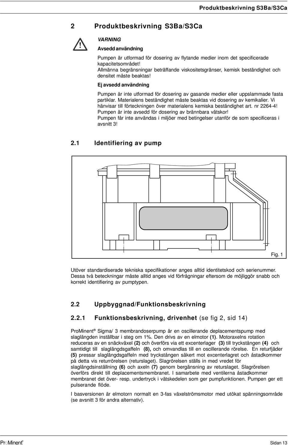 Ej avsedd användnng umpen är nte utformad för doserng av gasande meder eller uppslammade fasta partklar. Materalens beständghet måste beaktas vd doserng av kemkaler.