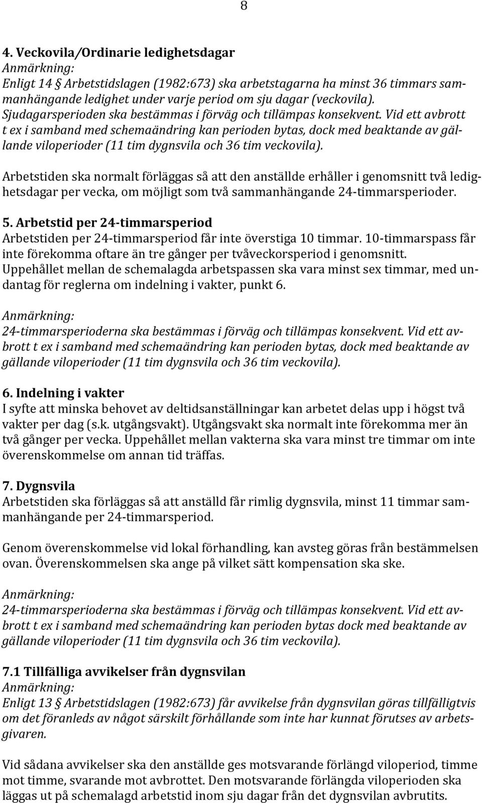 Vid ett avbrott t ex i samband med schemaändring kan perioden bytas, dock med beaktande av gällande viloperioder (11 tim dygnsvila och 36 tim veckovila).