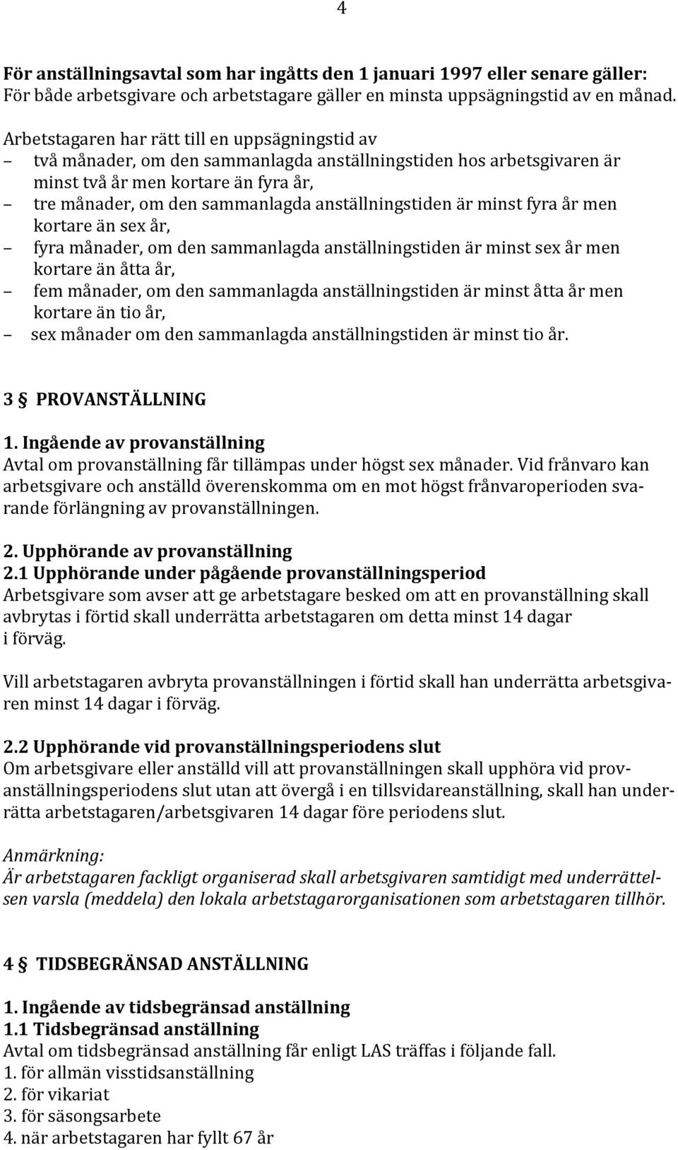 anställningstiden är minst fyra år men kortare än sex år, fyra månader, om den sammanlagda anställningstiden är minst sex år men kortare än åtta år, fem månader, om den sammanlagda anställningstiden