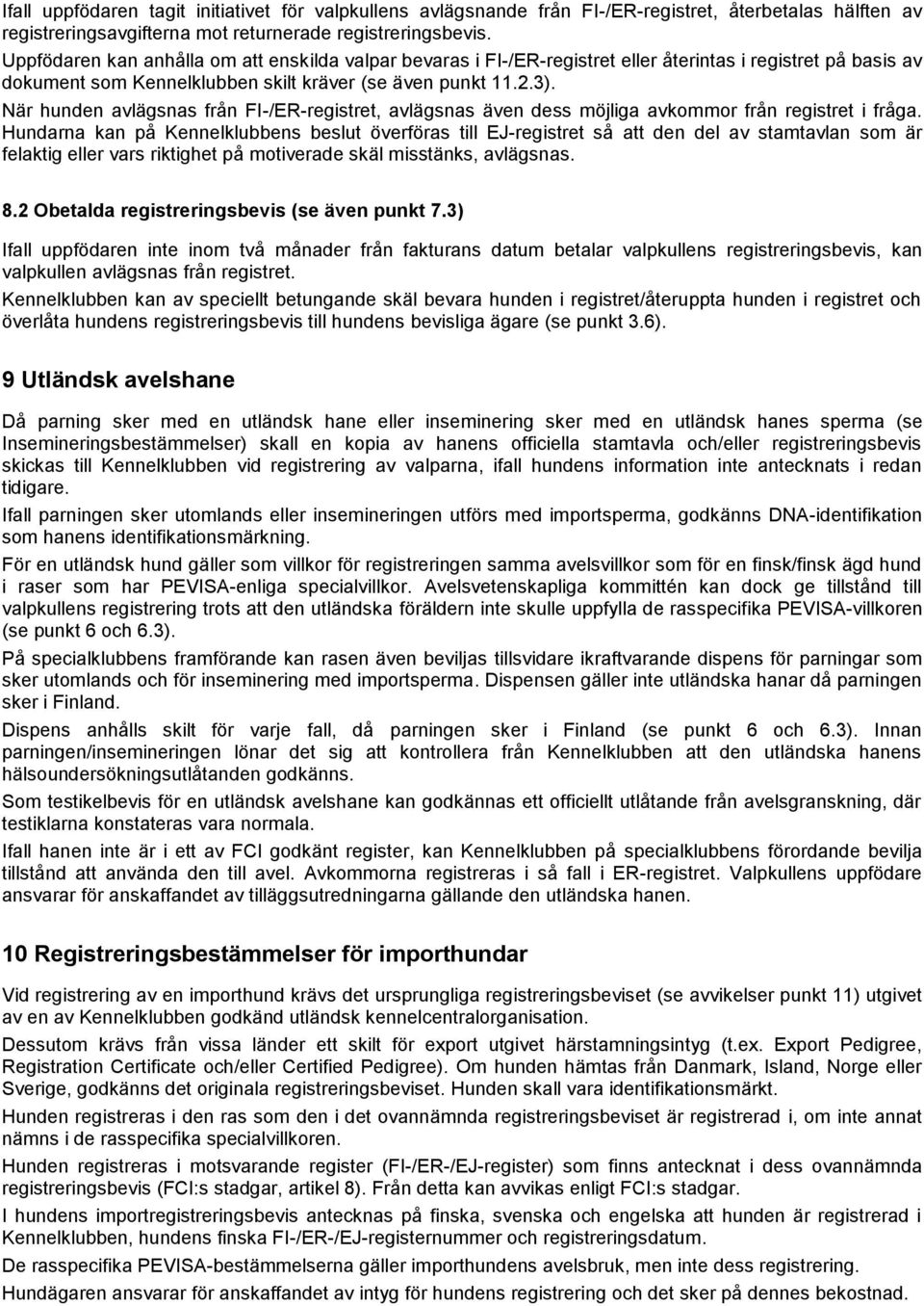 När hunden avlägsnas från FI-/ER-registret, avlägsnas även dess möjliga avkommor från registret i fråga.