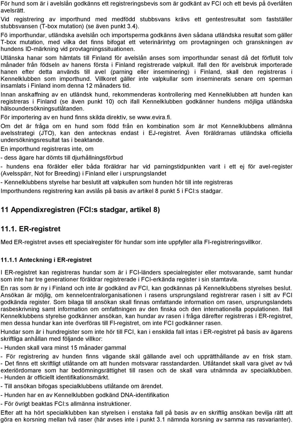 Fö importhundar, utländska avelslån och importsperma godkänns även sådana utländska resultat som gäller T-box mutation, med vilka det finns bifogat ett veterinärintyg om provtagningen och