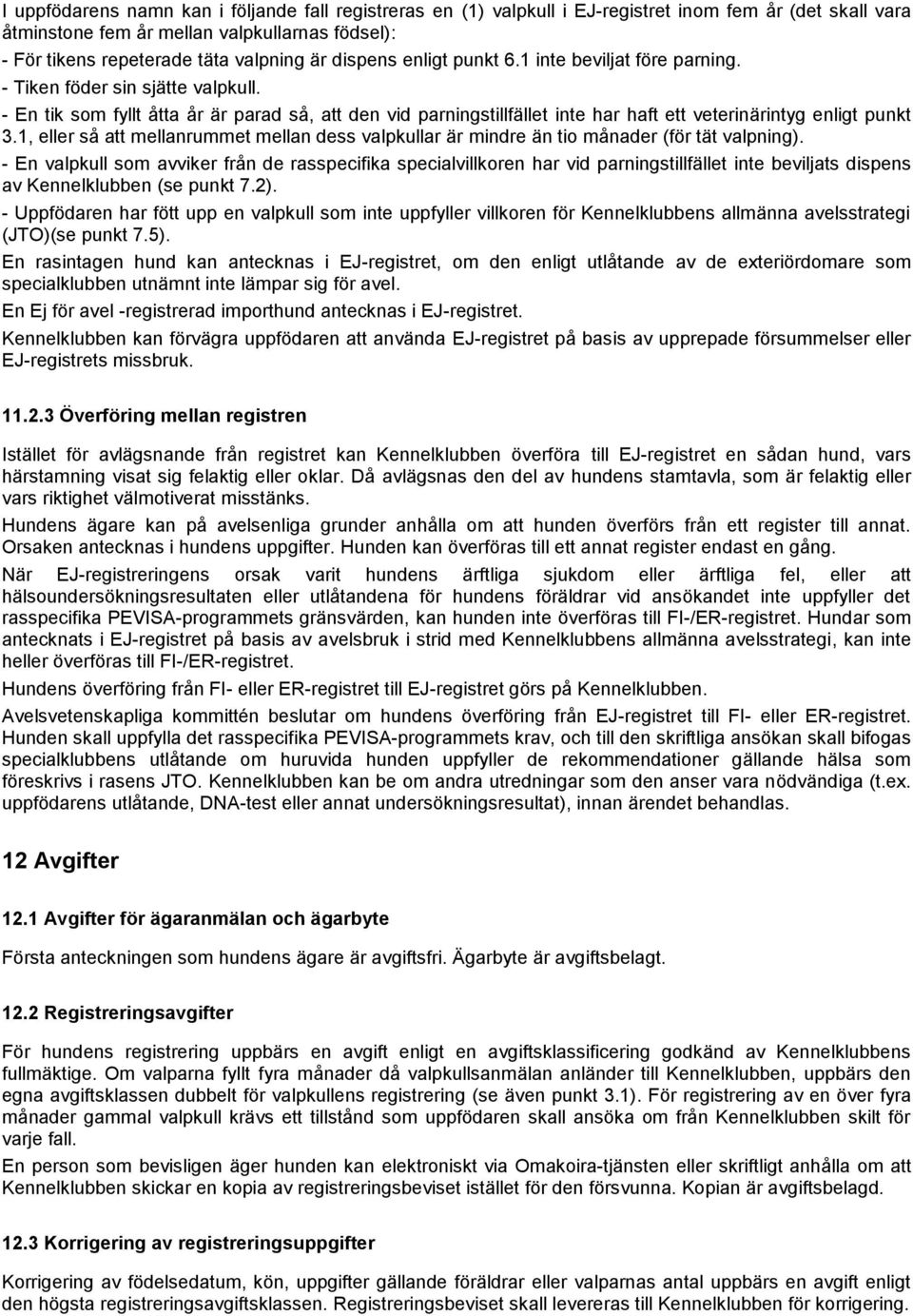 - En tik som fyllt åtta år är parad så, att den vid parningstillfället inte har haft ett veterinärintyg enligt punkt 3.
