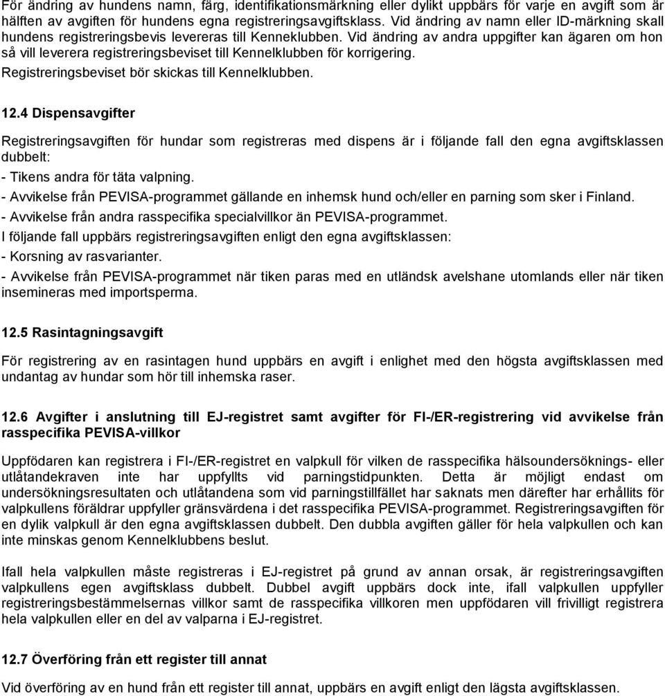 Vid ändring av andra uppgifter kan ägaren om hon så vill leverera registreringsbeviset till Kennelklubben för korrigering. Registreringsbeviset bör skickas till Kennelklubben. 12.