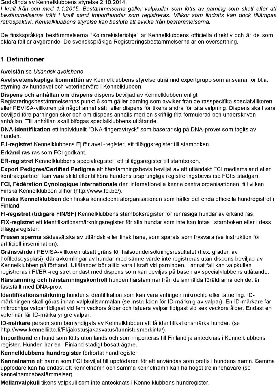 Kennelklubbens styrelse kan besluta att avvika från bestämmelserna. De finskspråkiga bestämmelserna Koirarekisteriohje är Kennelklubbens officiella direktiv och är de som i oklara fall är avgörande.
