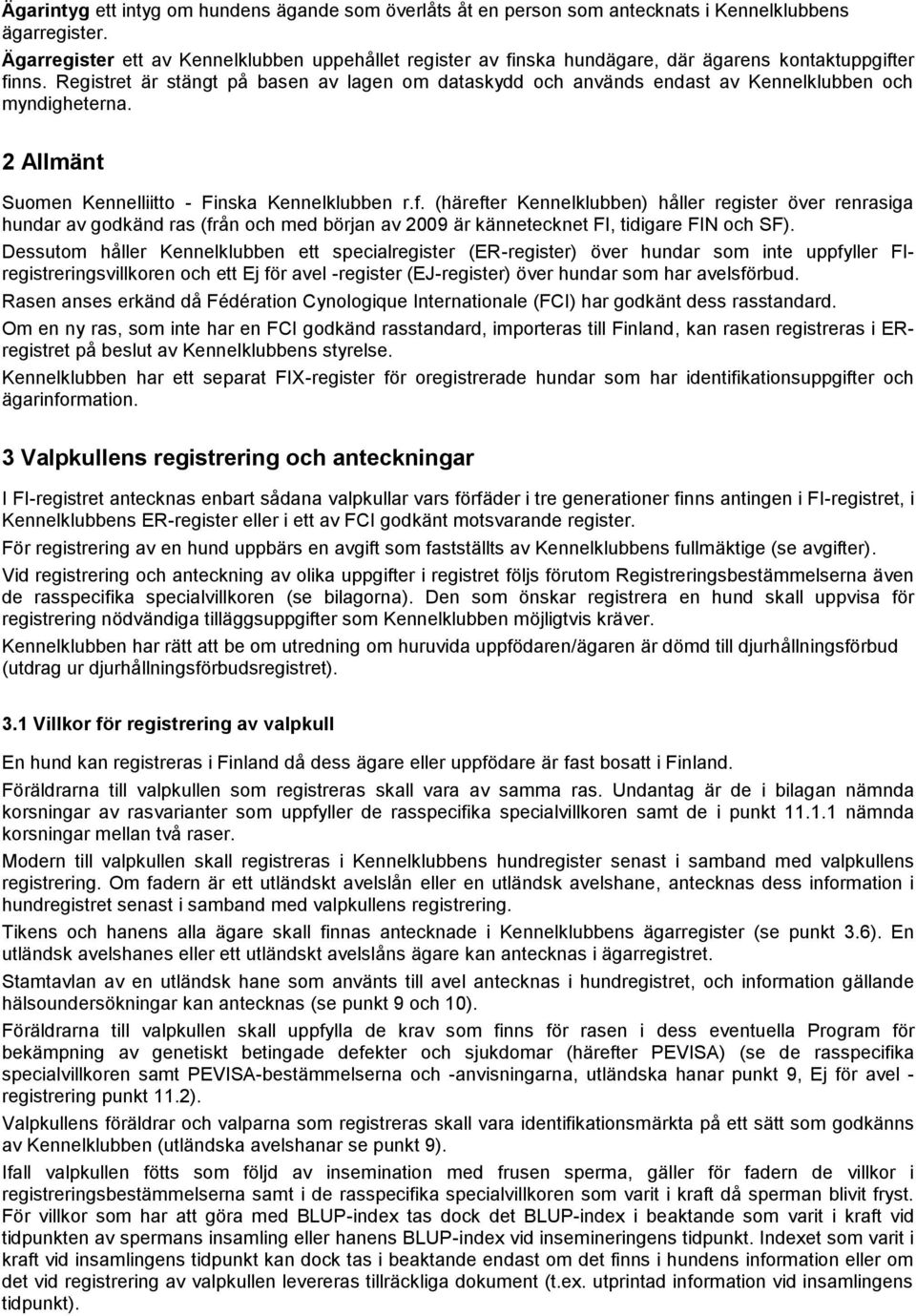 Registret är stängt på basen av lagen om dataskydd och används endast av Kennelklubben och myndigheterna. 2 Allmänt Suomen Kennelliitto - Finska Kennelklubben r.f.