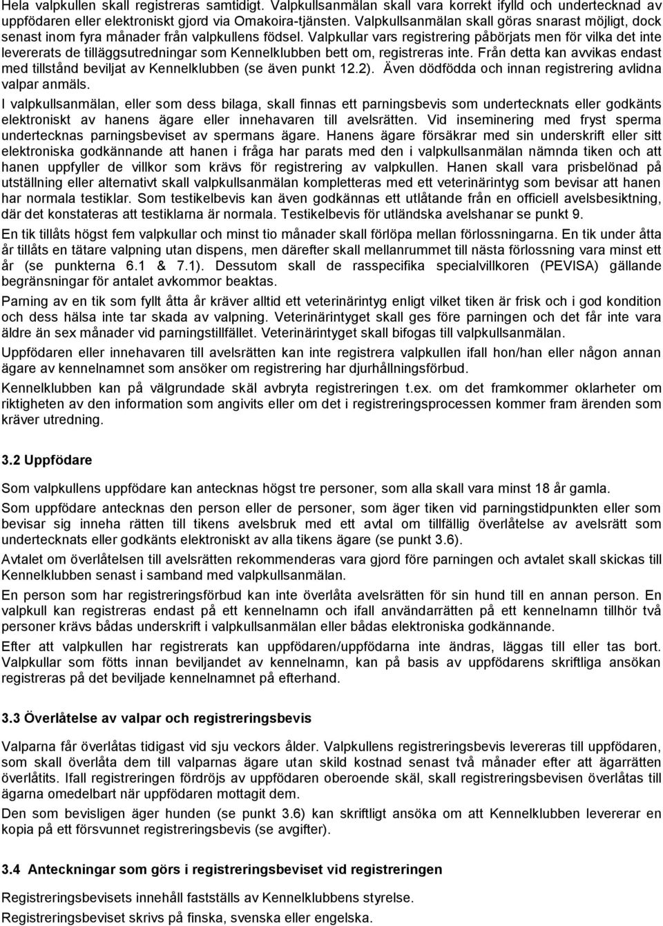 Valpkullar vars registrering påbörjats men för vilka det inte levererats de tilläggsutredningar som Kennelklubben bett om, registreras inte.