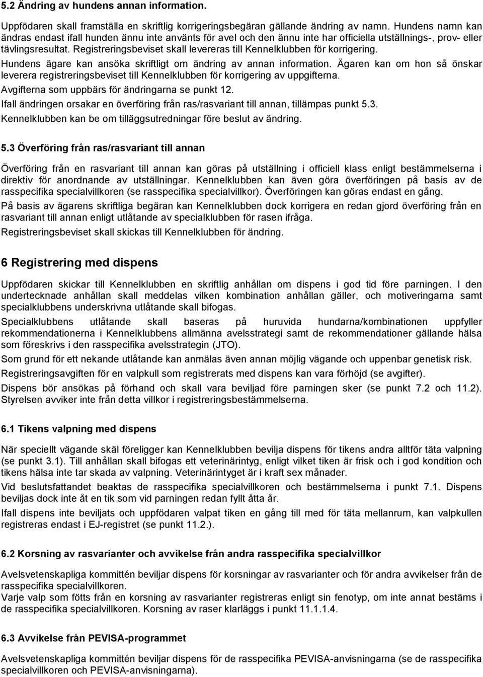 Registreringsbeviset skall levereras till Kennelklubben för korrigering. Hundens ägare kan ansöka skriftligt om ändring av annan information.