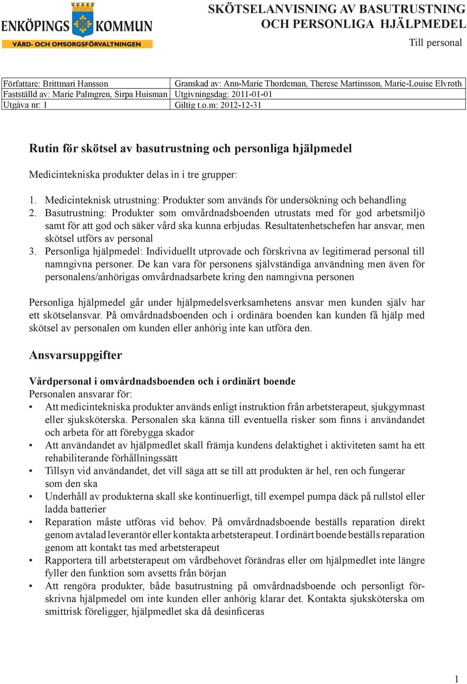 2. 3. Medicinteknisk utrustning: Produkter som används för undersökning och behandling Basutrustning: Produkter som omvårdnadsboenden utrustats med för god arbetsmiljö samt för att god och säker vård