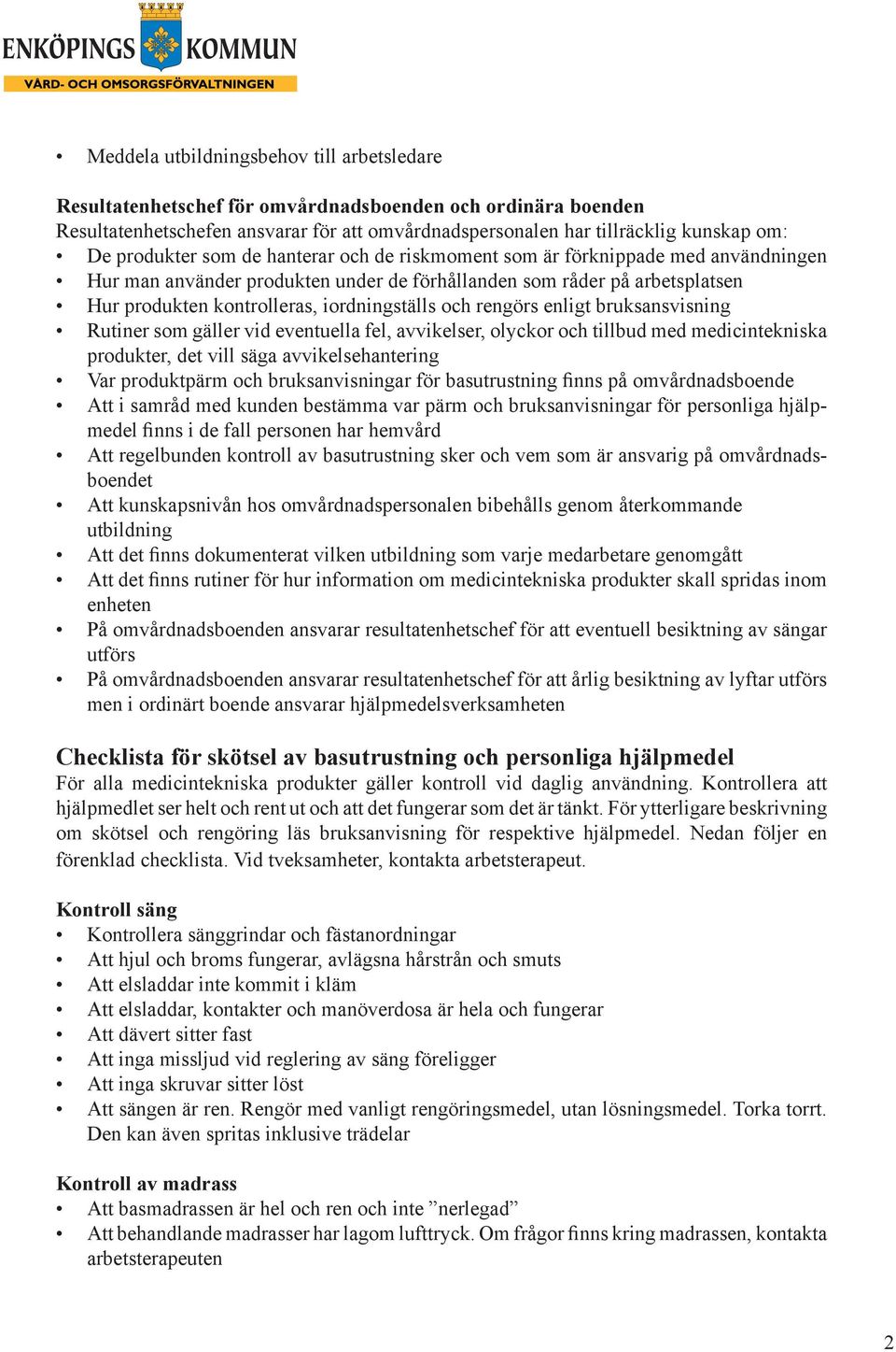 och rengörs enligt bruksansvisning Rutiner som gäller vid eventuella fel, avvikelser, olyckor och tillbud med medicintekniska produkter, det vill säga avvikelsehantering Var produktpärm och