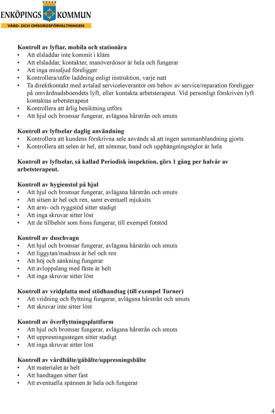 Vid personligt förskriven lyft kontaktas arbetsterapeut Kontrollera att årlig besiktning utförs Kontroll av lyftselar daglig användning Kontrollera att kundens förskrivna sele används så att ingen