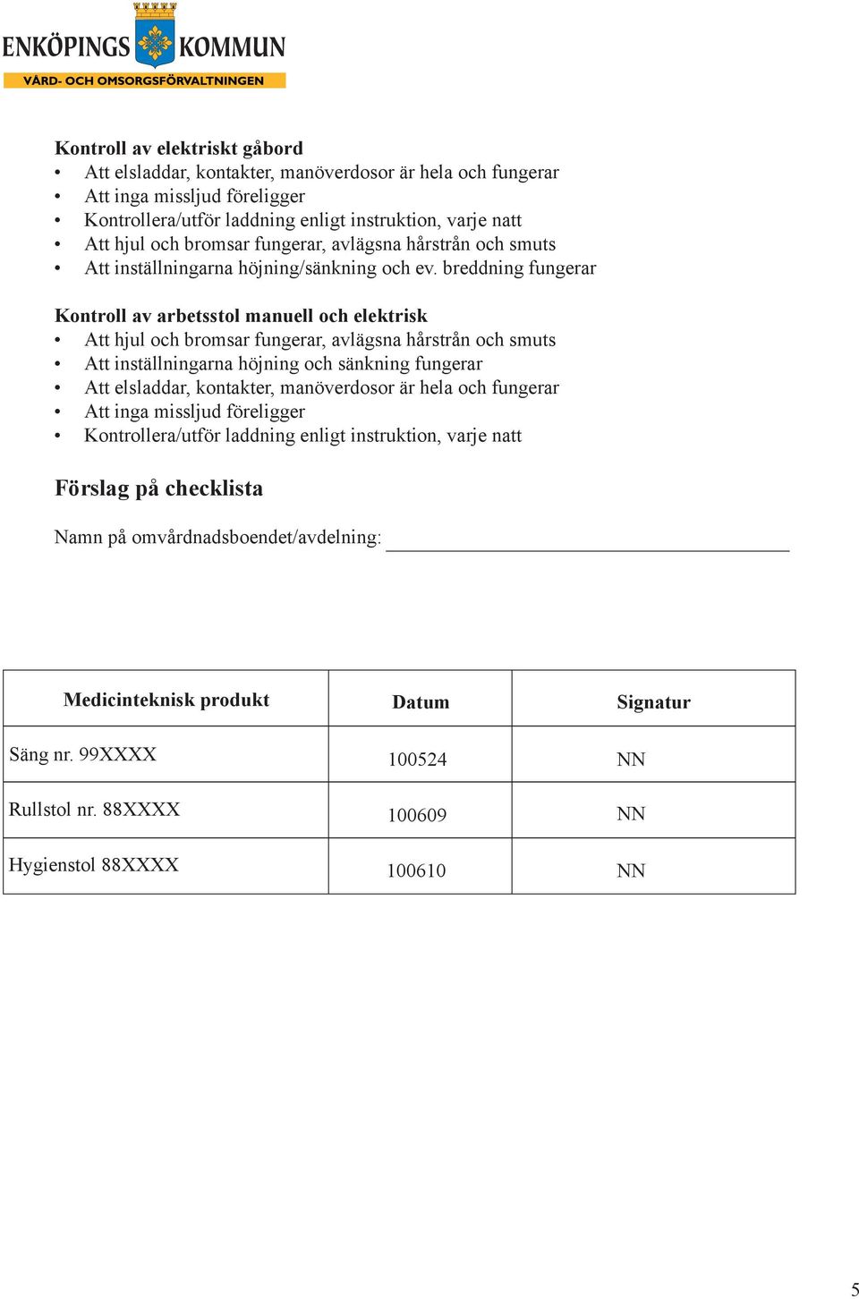 höjning och sänkning fungerar Förslag på checklista Namn på omvårdnadsboendet/avdelning: