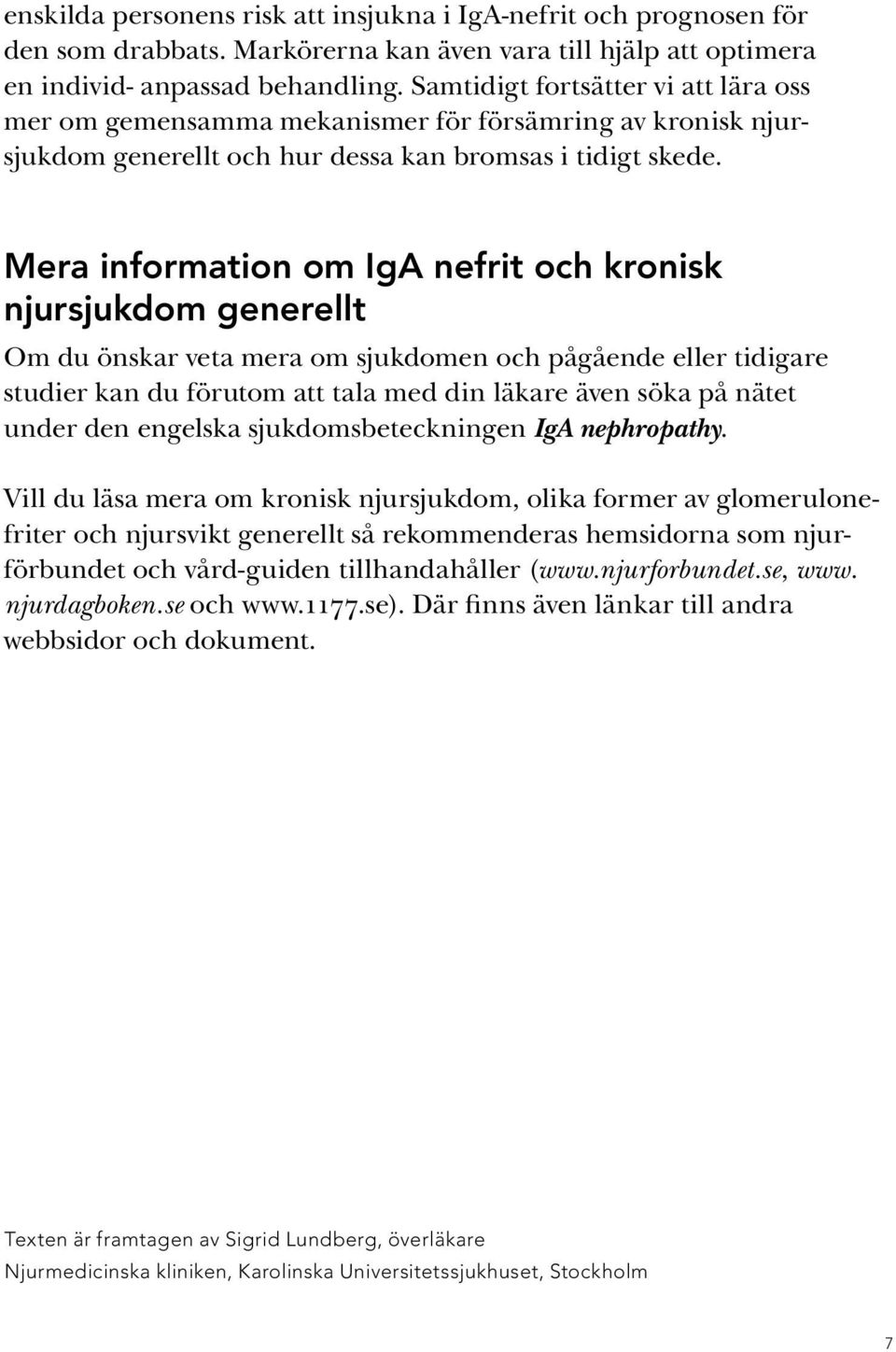 Mera information om IgA nefrit och kronisk njursjukdom generellt Om du önskar veta mera om sjukdomen och pågående eller tidigare studier kan du förutom att tala med din läkare även söka på nätet