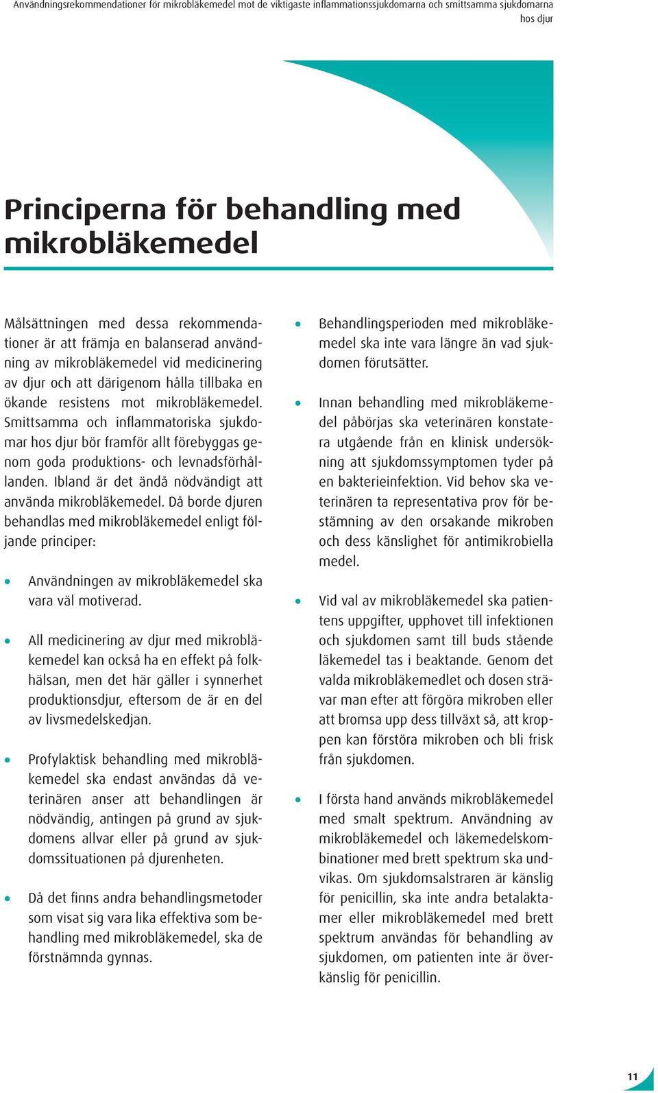 Ibland är det ändå nödvändigt att använda läkemedel. Då borde djuren behandlas med läkemedel enligt följande principer: Användningen av läkemedel ska vara väl motiverad.