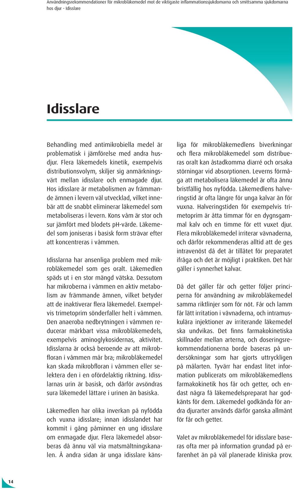 Hos idisslare är metabolismen av främmande ämnen i levern väl utvecklad, vilket innebär att de snabbt eliminerar läkemedel som metaboliseras i levern.