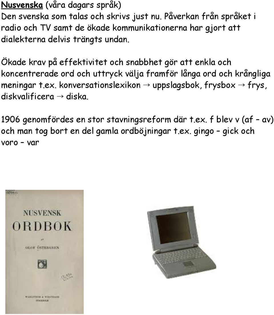 Ökade krav på effektivitet och snabbhet gör att enkla och koncentrerade ord och uttryck välja framför långa ord och krångliga meningar