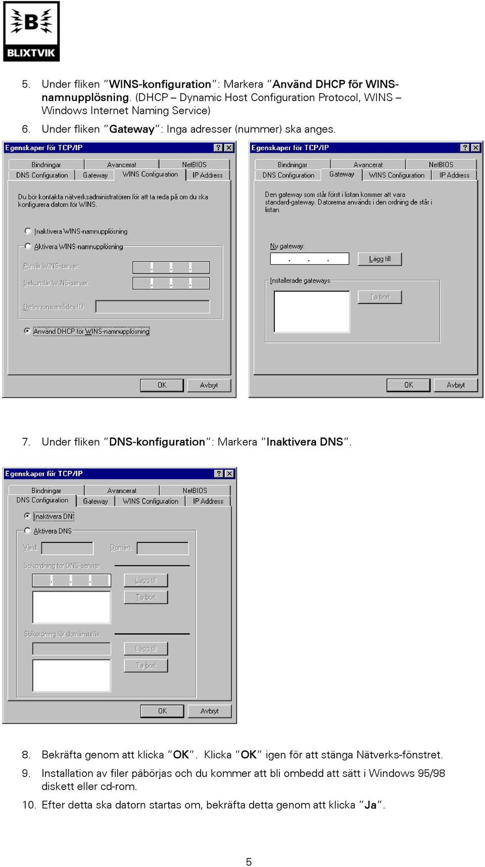 Under fliken Gateway : Inga adresser (nummer) ska anges. 7. Under fliken DNS-konfiguration : Markera Inaktivera DNS. 8.