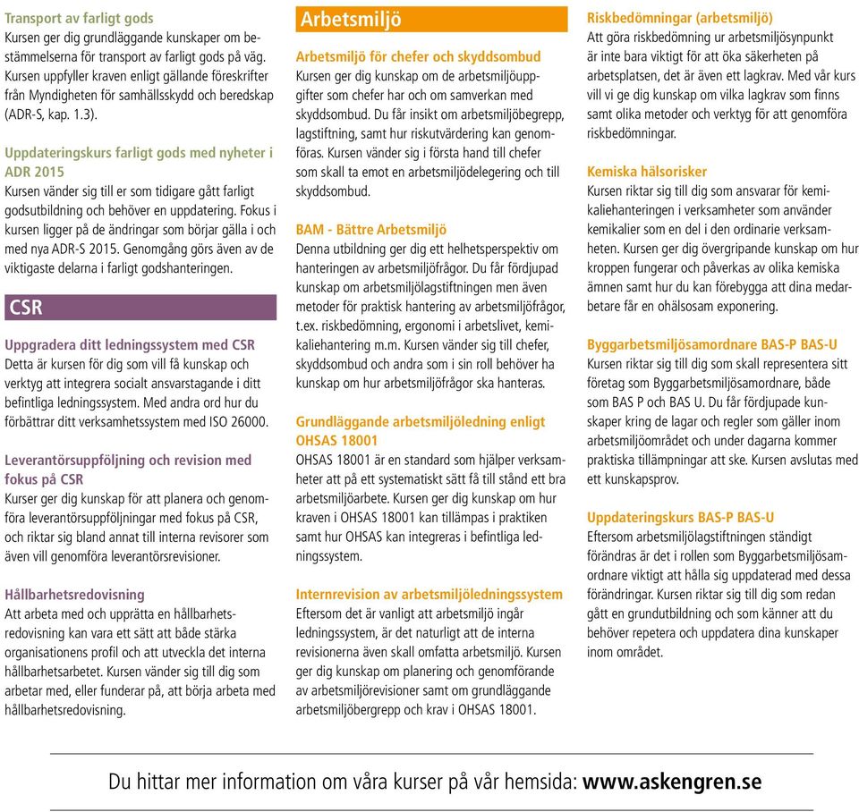 Uppdateringskurs farligt gods med nyheter i ADR 2015 Kursen vänder sig till er som tidigare gått farligt godsutbildning och behöver en uppdatering.