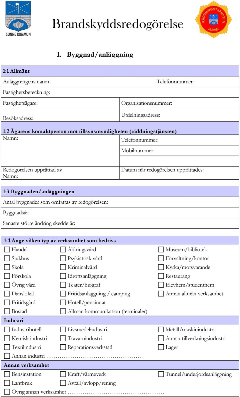(räddningstjänsten) Mobilnummer: Redogörelsen upprättad av Datum när redogörelsen upprättades: 1:3 Byggnaden/anläggningen Antal byggnader som omfattas av redogörelsen: Byggnadsår: Senaste större