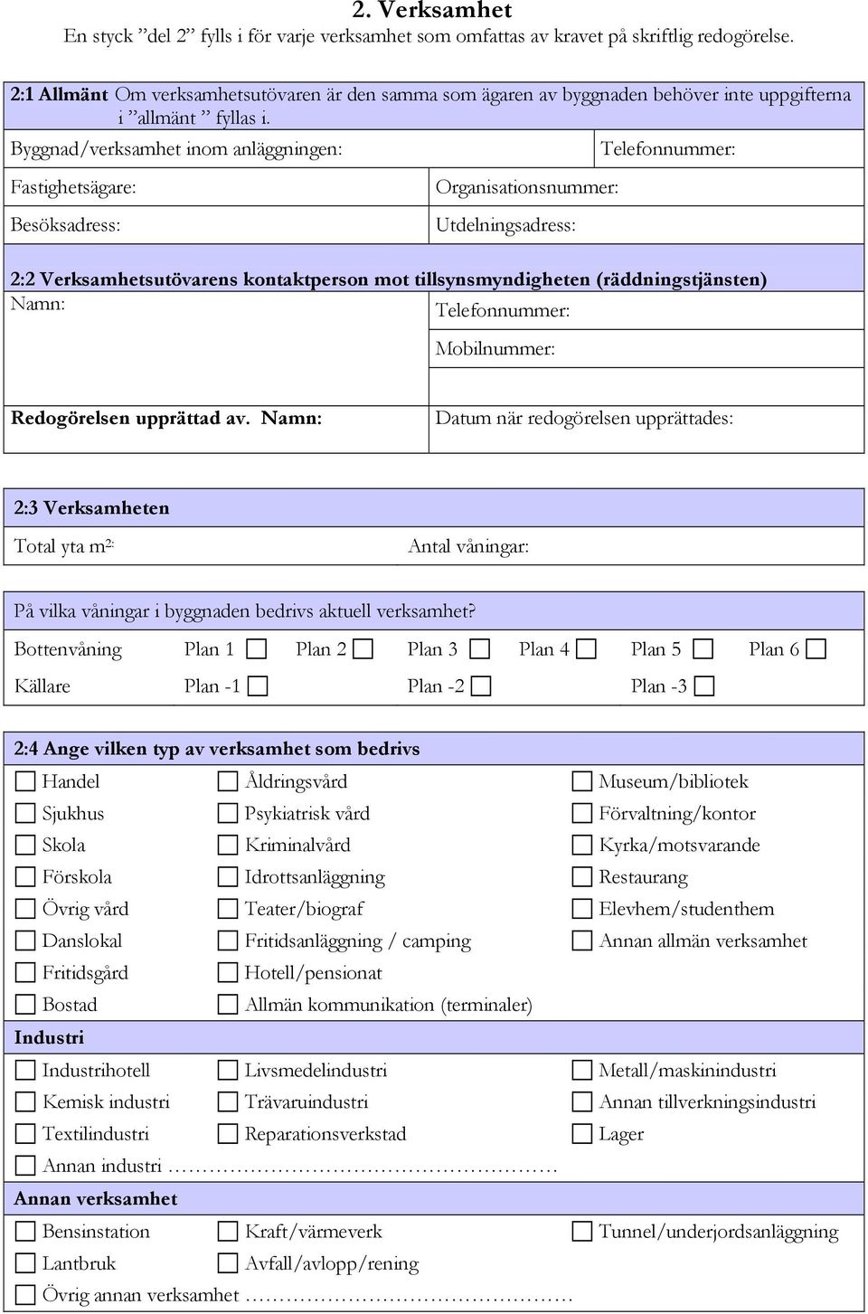 Byggnad/verksamhet inom anläggningen: Fastighetsägare: Besöksadress: Organisationsnummer: Utdelningsadress: 2:2 Verksamhetsutövarens kontaktperson mot tillsynsmyndigheten (räddningstjänsten)