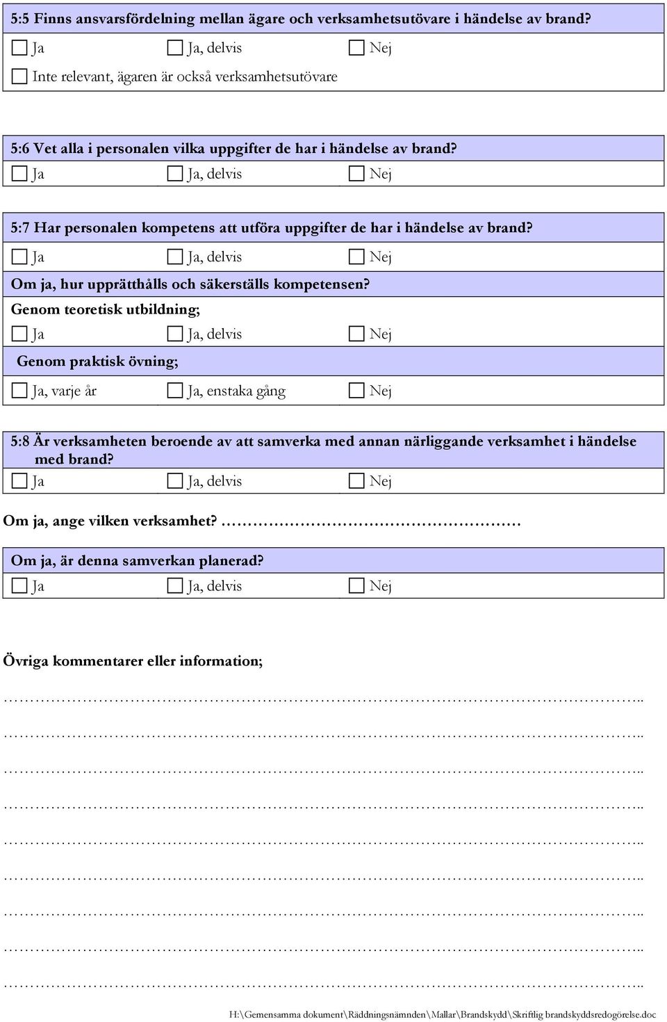 5:7 Har personalen kompetens att utföra uppgifter de har i händelse av brand? Om ja, hur upprätthålls och säkerställs kompetensen?