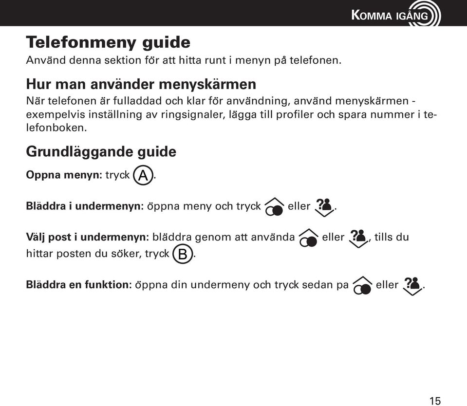 ringsignaler, la gga till profiler och spara nummer i telefonboken. Grundla ggande guide O ppna menyn: tryck.