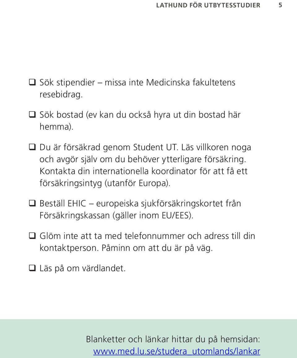 Kontakta din internationella koordinator för att få ett försäkringsintyg (utanför Europa).