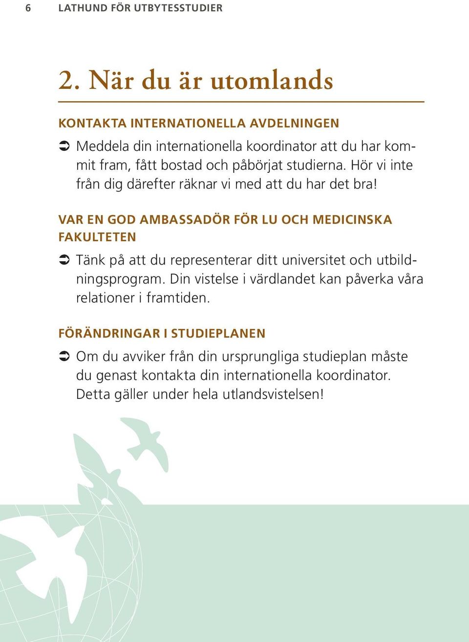 studierna. Hör vi inte från dig därefter räknar vi med att du har det bra!