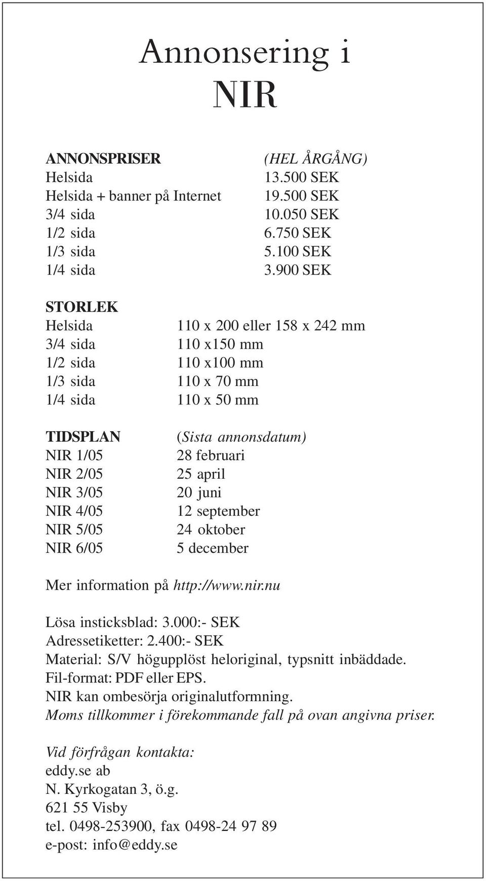 (Sista annonsdatum) 28 februari 25 april 20 juni 12 september 24 oktober 5 december Mer information på http://www.nir.nu Lösa insticksblad: 3.000:- SEK Adressetiketter: 2.