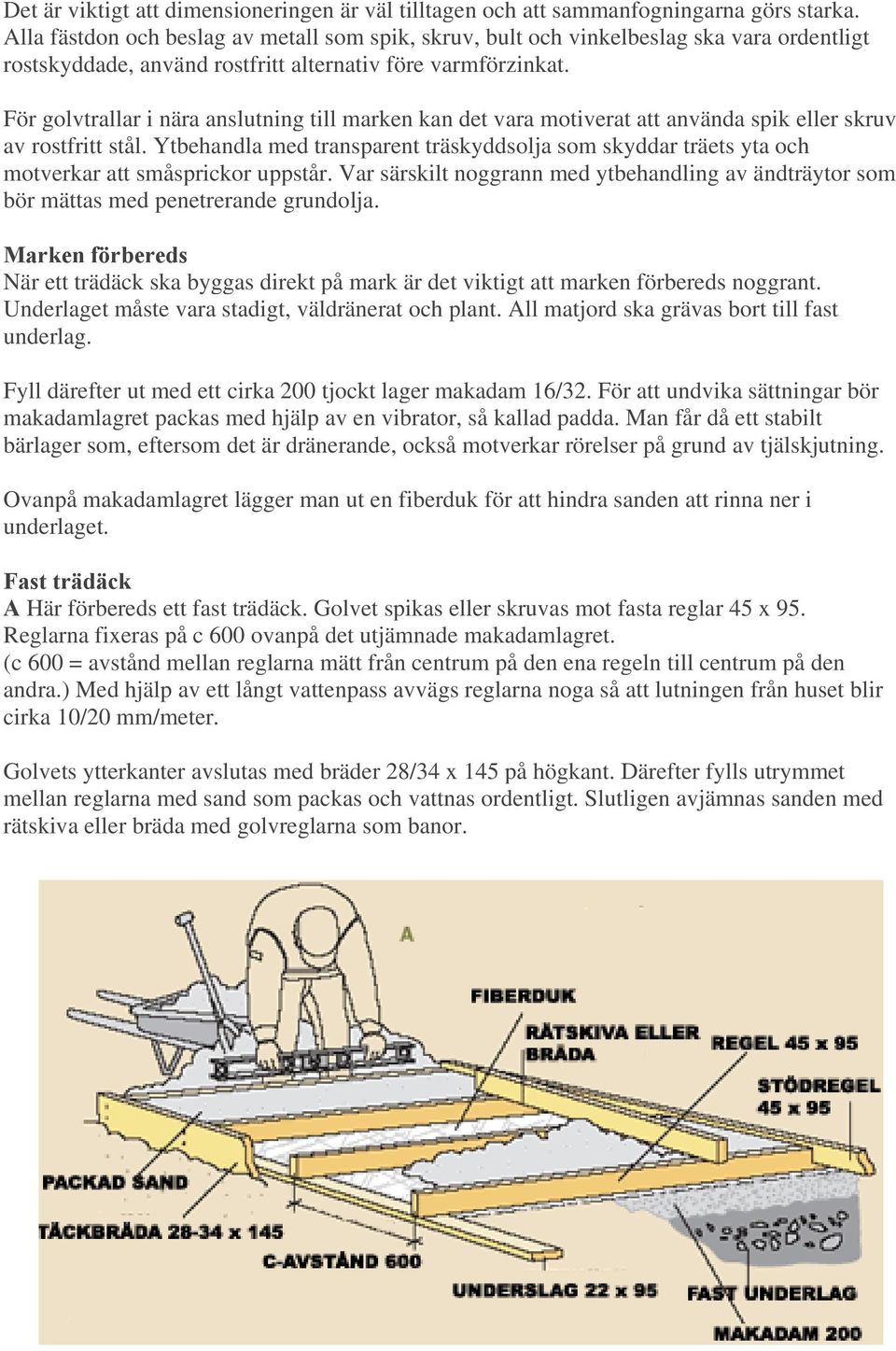 För golvtrallar i nära anslutning till marken kan det vara motiverat att använda spik eller skruv av rostfritt stål.