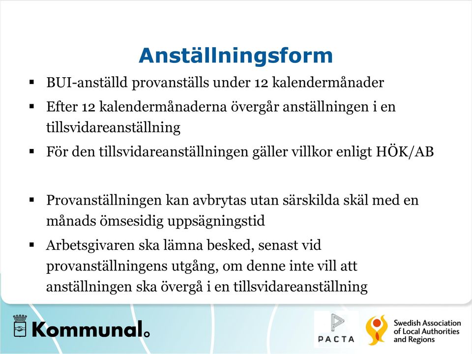 Provanställningen kan avbrytas utan särskilda skäl med en månads ömsesidig uppsägningstid Arbetsgivaren ska