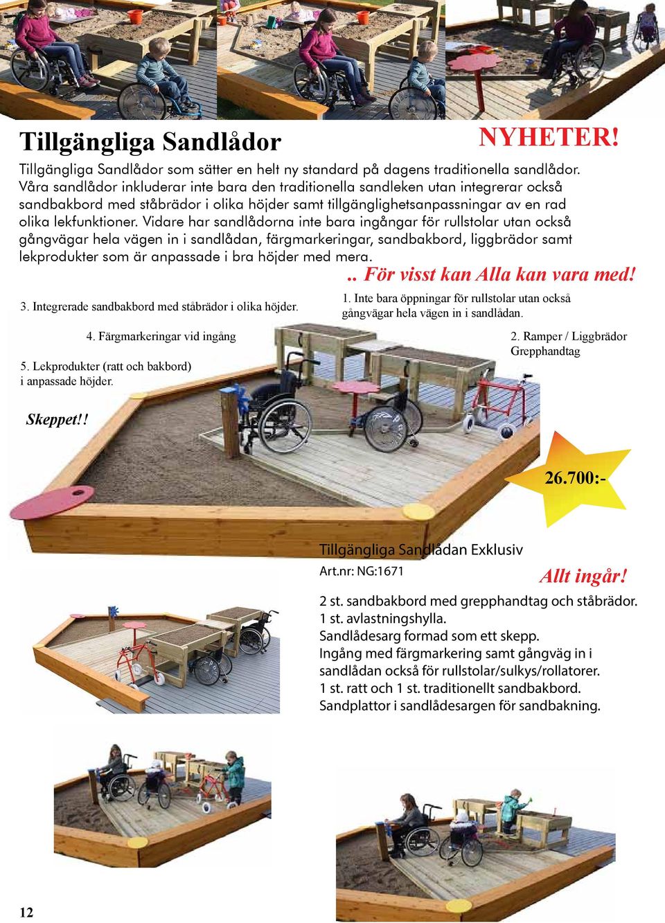 Vidare har sandlådorna inte bara ingångar för rullstolar utan också gångvägar hela vägen in i sandlådan, färgmarkeringar, sandbakbord, liggbrädor samt lekprodukter som är anpassade i bra höjder med
