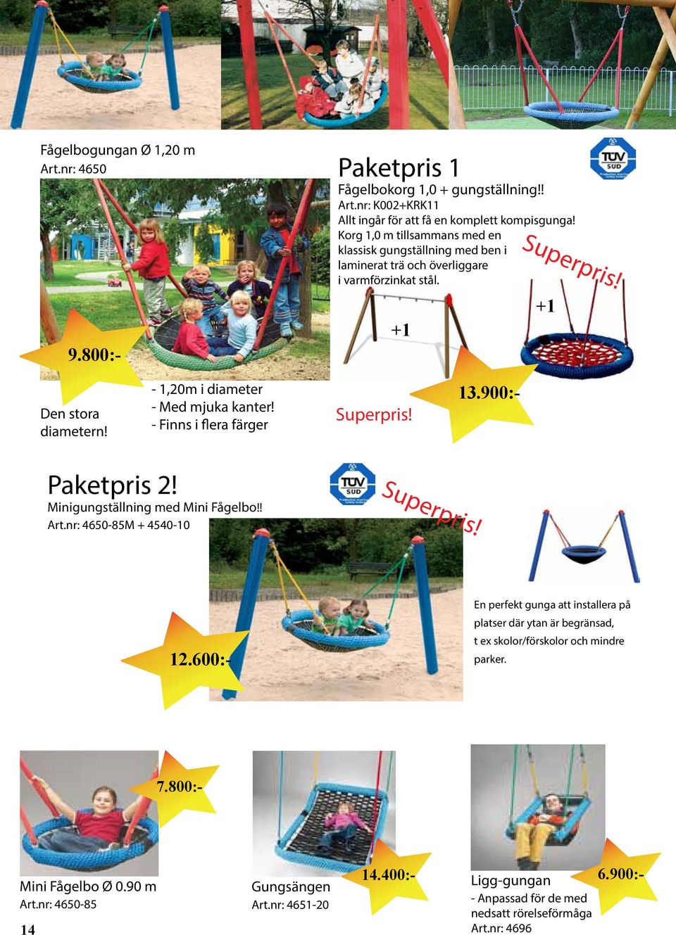 - 1,20m i diameter - Med mjuka kanter! - Finns i flera färger Superpris! 13.900:- Paketpris 2! Minigungställning med Mini Fågelbo!! Art.nr: 4650-85M + 4540-10 Superpris! 12.
