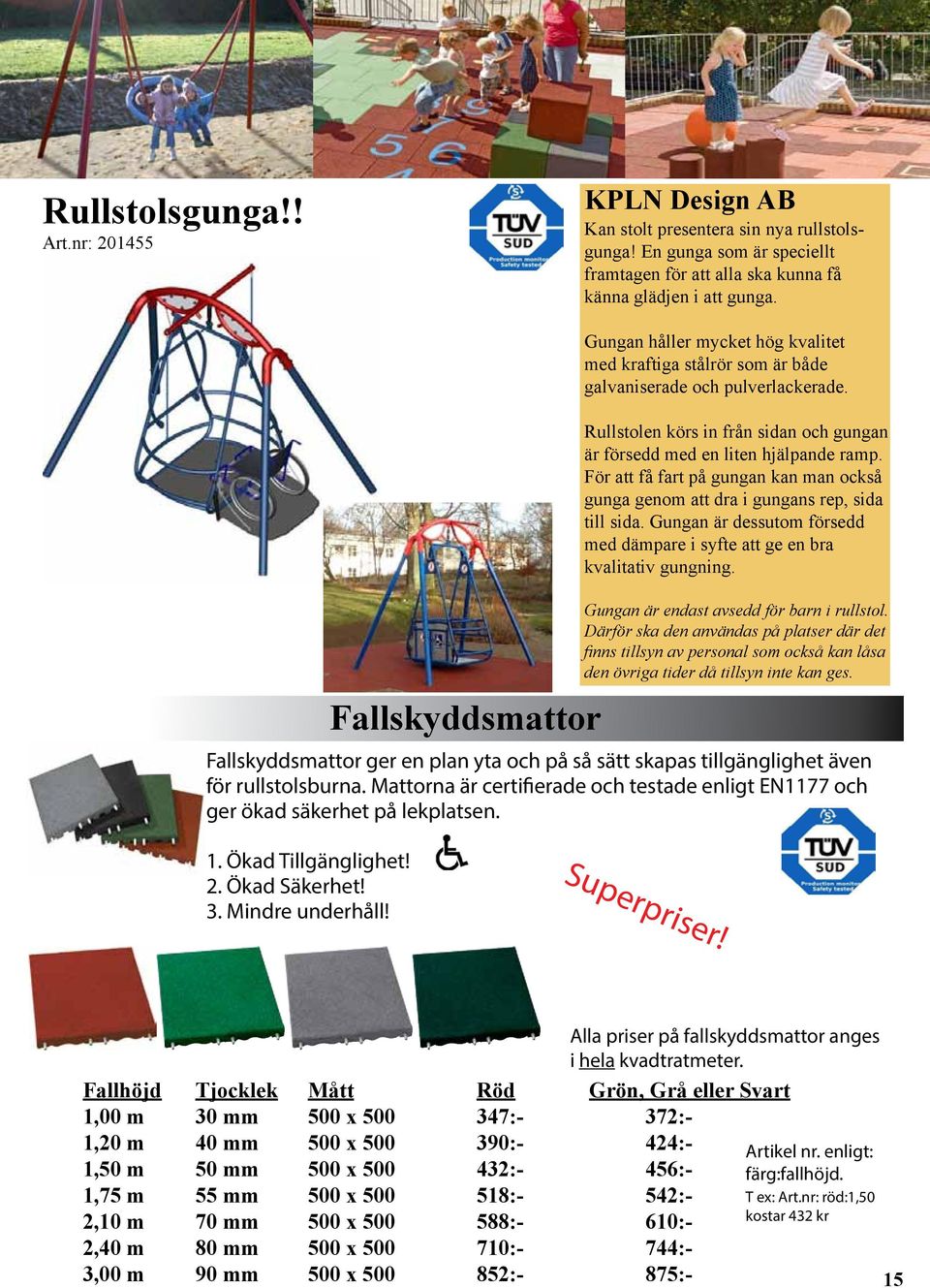 För att få fart på gungan kan man också gunga genom att dra i gungans rep, sida till sida. Gungan är dessutom försedd med dämpare i syfte att ge en bra kvalitativ gungning.