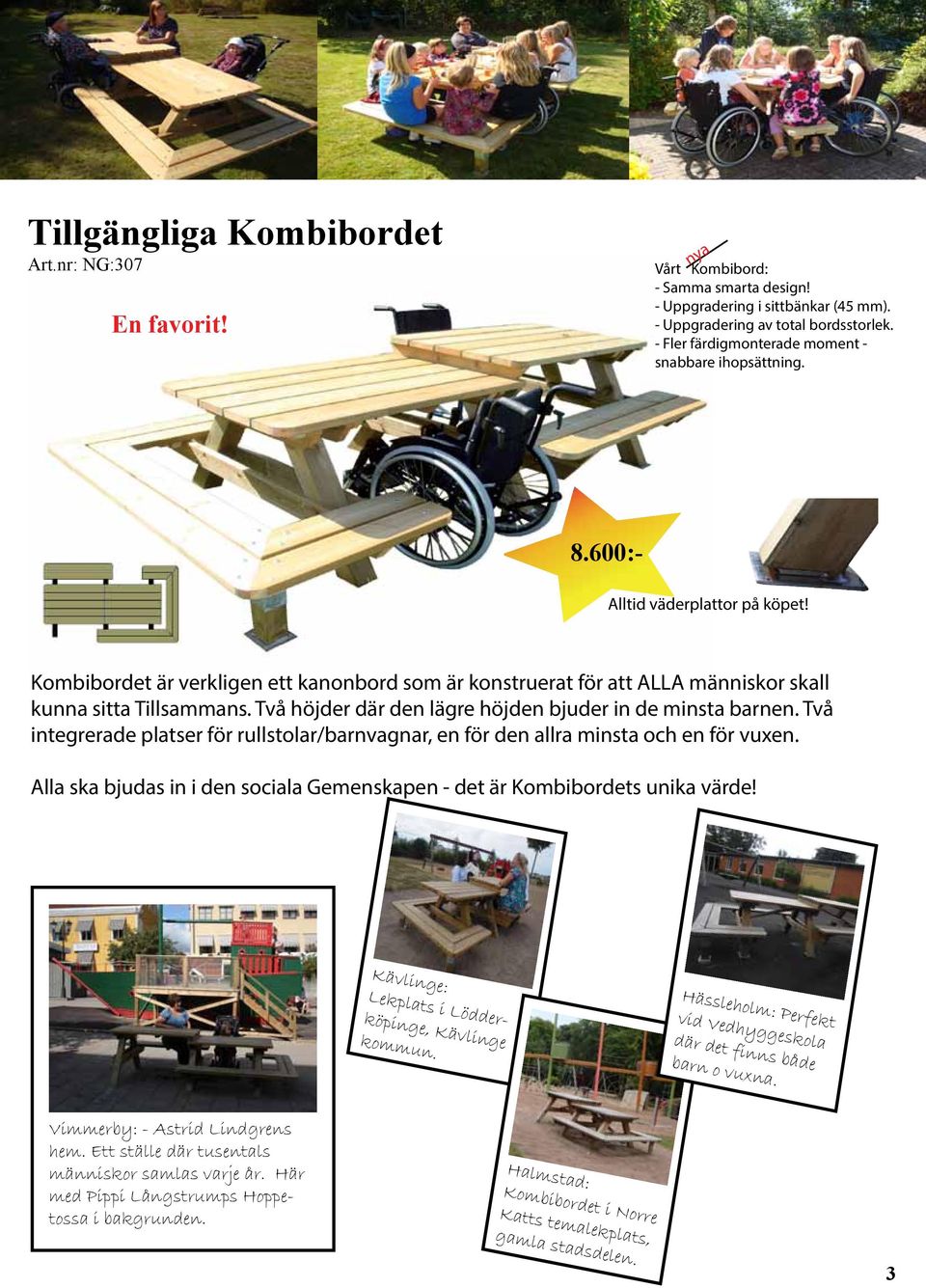 Kombibordet är verkligen ett kanonbord som är konstruerat för att ALLA människor skall kunna sitta Tillsammans. Två höjder där den lägre höjden bjuder in de minsta barnen.