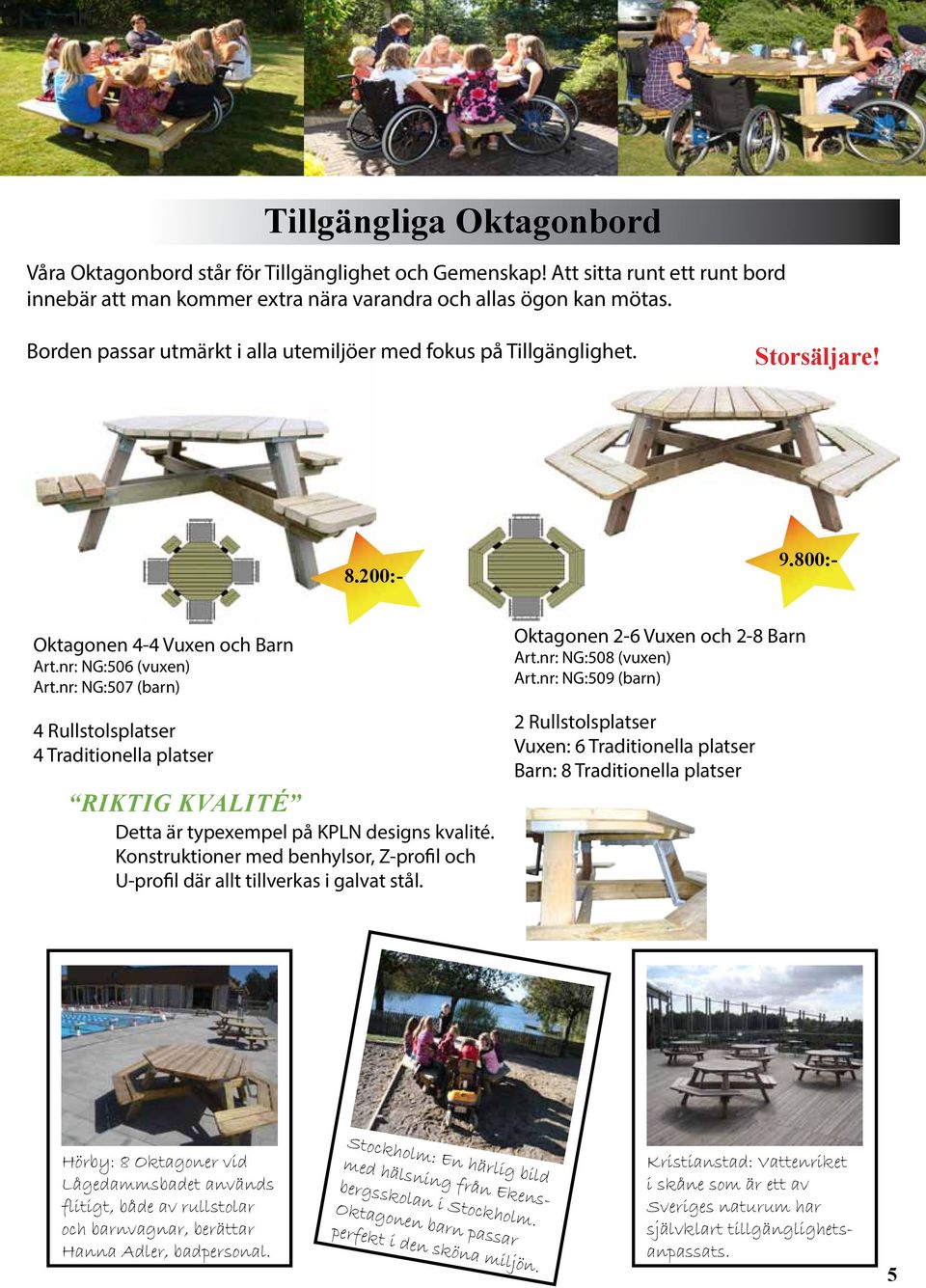 nr: NG:507 (barn) 4 Rullstolsplatser 4 Traditionella platser riktig kvalité Detta är typexempel på KPLN designs kvalité.