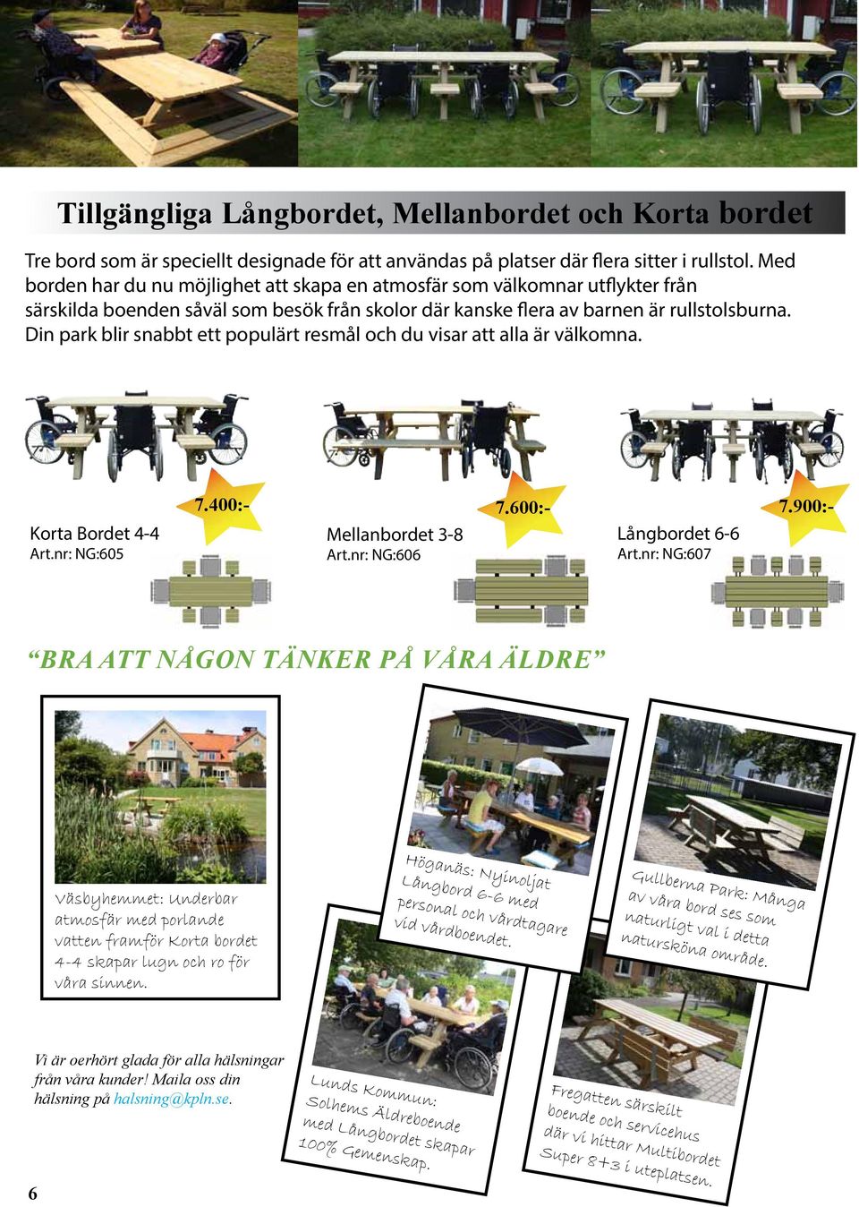 Din park blir snabbt ett populärt resmål och du visar att alla är välkomna. Korta Bordet 4-4 Art.nr: NG:605 7.400:- 7.600:- 7.900:- Mellanbordet 3-8 Art.nr: NG:606 Långbordet 6-6 Art.