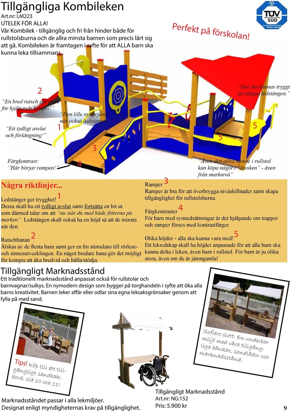 Ett tydligt avslut 1 och förlängning! 5 Färgkontrast: Här börjar rampen! Några riktlinjer... 1 Ledstänger ger trygghet!