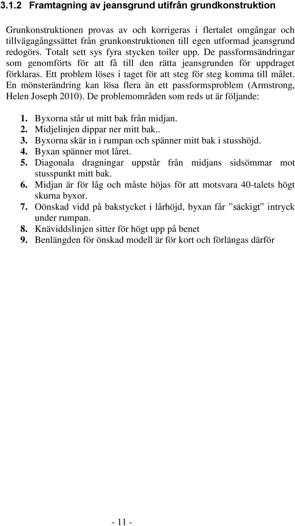 Ett problem löses i taget för att steg för steg komma till målet. En mönsterändring kan lösa flera än ett passformsproblem (Armstrong, Helen Joseph 2010). De problemområden som reds ut är följande: 1.