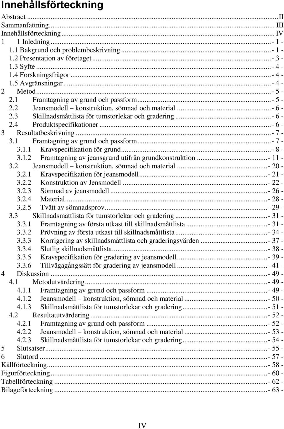 3 Skillnadsmåttlista för tumstorlekar och gradering... - 6-2.4 Produktspecifikationer... - 6-3 Resultatbeskrivning... - 7-3.1 Framtagning av grund och passform... - 7-3.1.1 Kravspecifikation för grund.