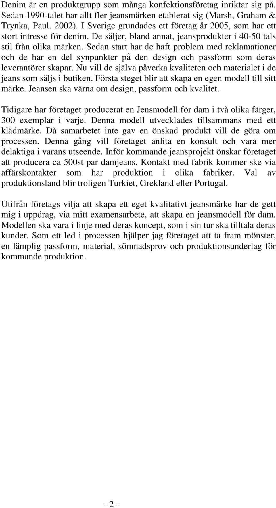 Sedan start har de haft problem med reklamationer och de har en del synpunkter på den design och passform som deras leverantörer skapar.