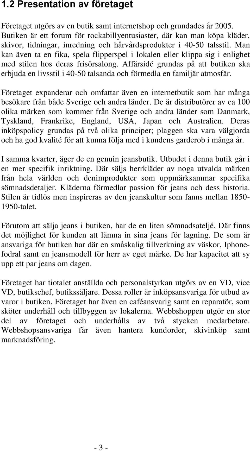 Man kan även ta en fika, spela flipperspel i lokalen eller klippa sig i enlighet med stilen hos deras frisörsalong.