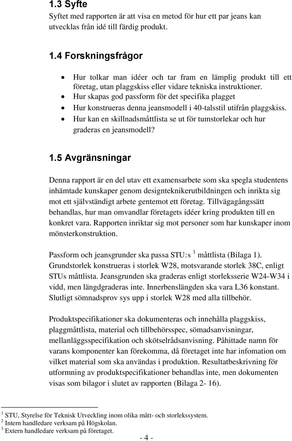 Hur skapas god passform för det specifika plagget Hur konstrueras denna jeansmodell i 40-talsstil utifrån plaggskiss.