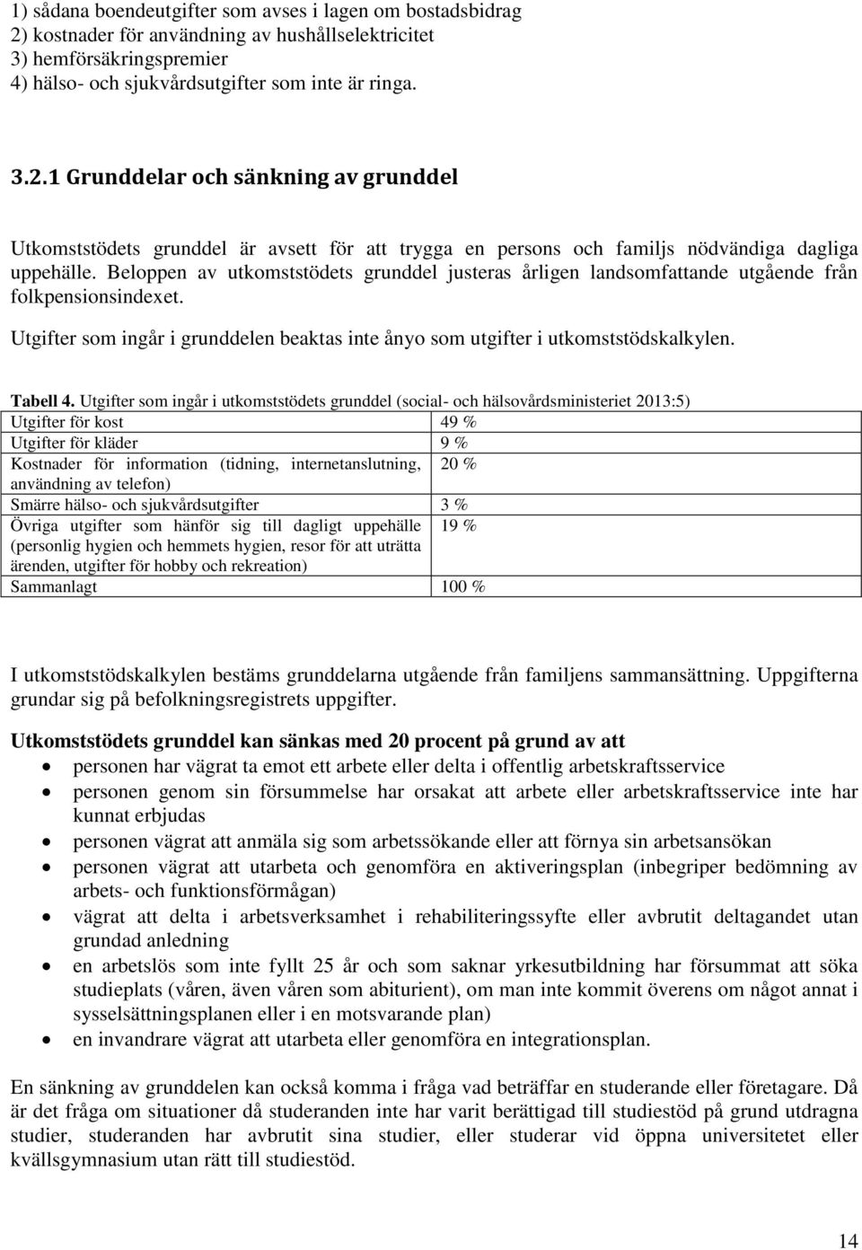 1 Grunddelar och sänkning av grunddel Utkomststödets grunddel är avsett för att trygga en persons och familjs nödvändiga dagliga uppehälle.