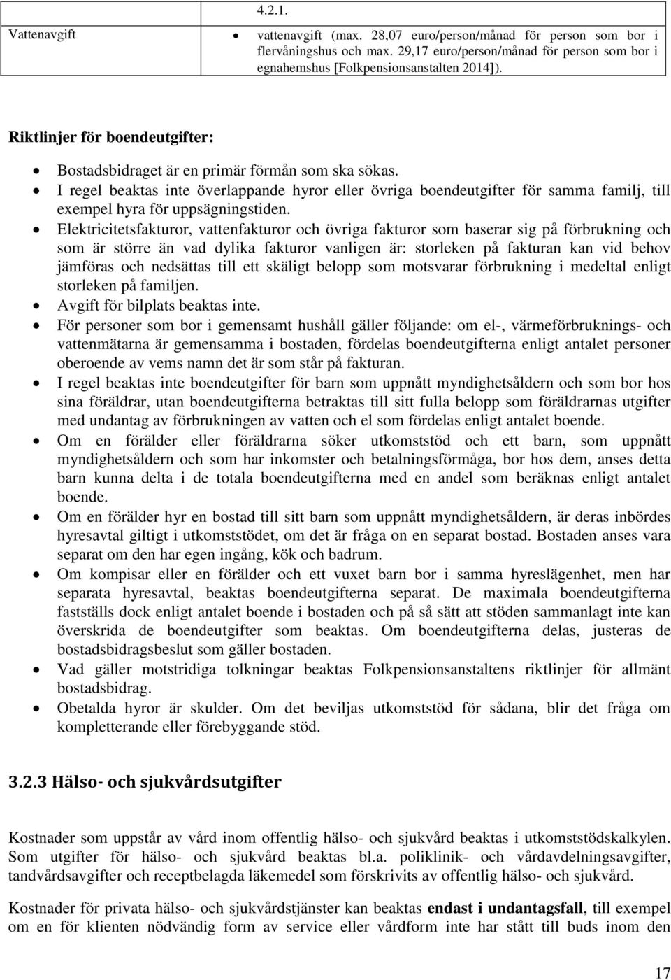 I regel beaktas inte överlappande hyror eller övriga boendeutgifter för samma familj, till exempel hyra för uppsägningstiden.